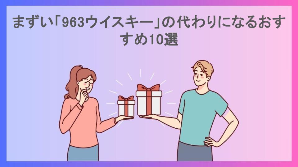 まずい「963ウイスキー」の代わりになるおすすめ10選